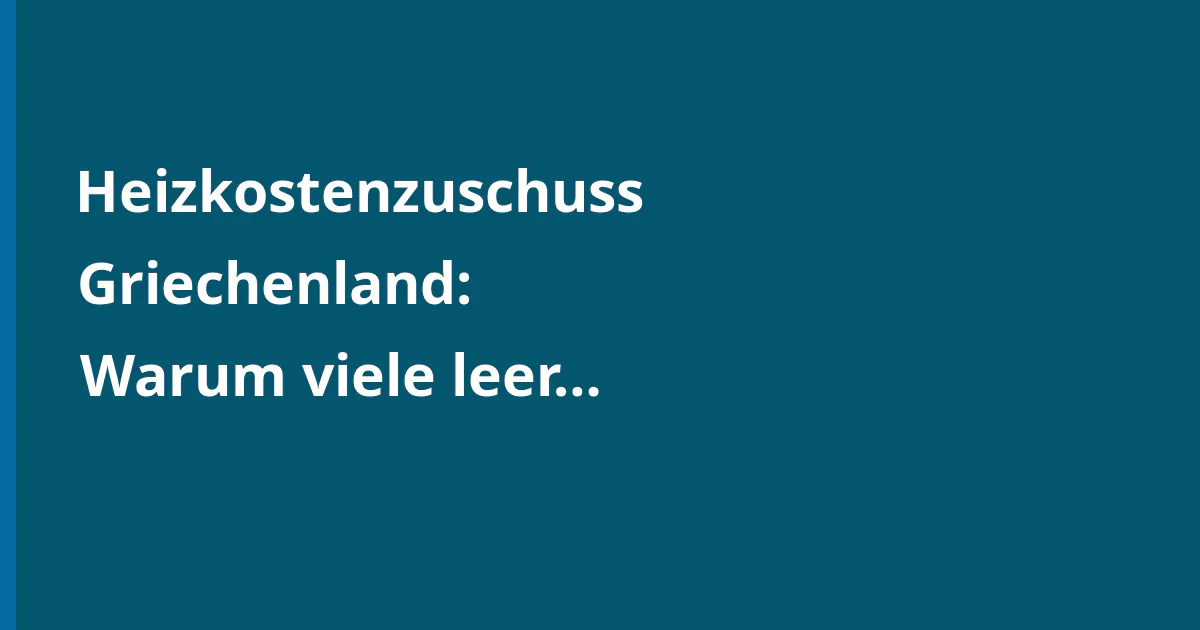 Heizkostenzuschuss Griechenland: Warum viele leer ausgehen